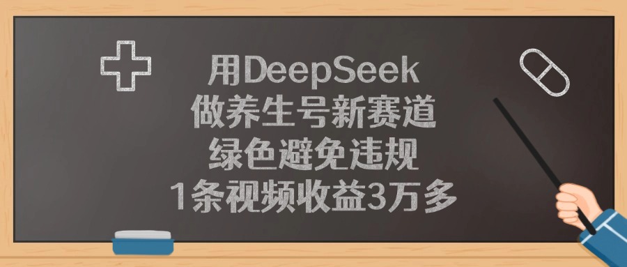 用DeepSeek做养生号新赛道，绿色避免违规，1条视频收益3万多！-芸启轻创