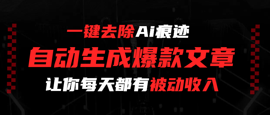 一键去除Ai痕迹，全自动生成爆款文章，让你每天都有睡后收入-芸启轻创