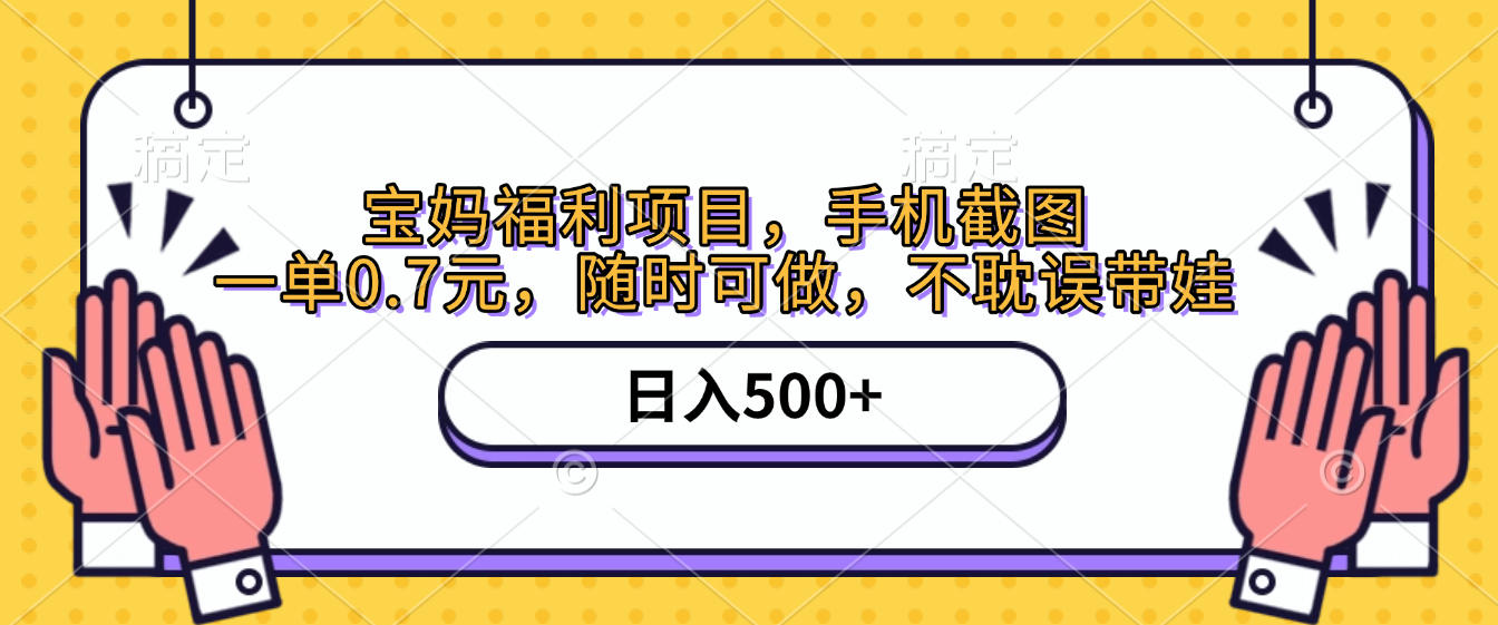 手机截图，宝妈福利项目，一单0.7元，随时可做，不耽误带娃，日入500+-芸启轻创