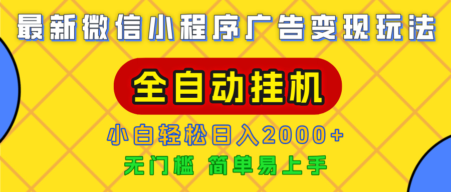 广告变现最新玩法，微信小程序，全自动挂机，小白也能轻松日入2000+-芸启轻创