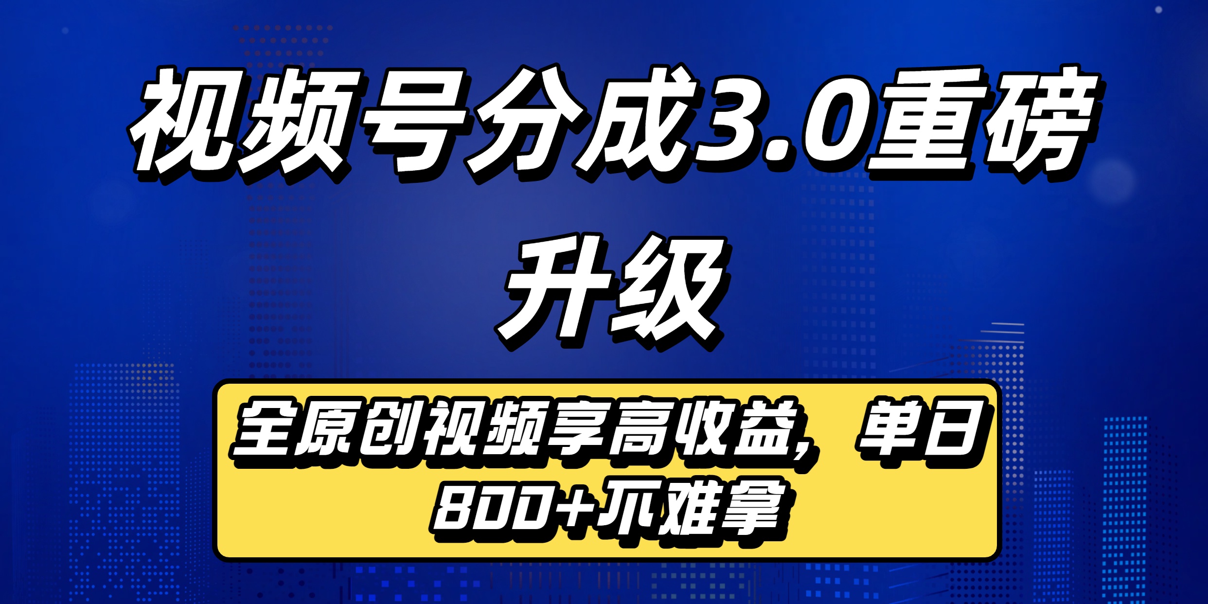 视频号分成3.0重磅升级：全原创视频享高收益，单日800+不难拿-芸启轻创