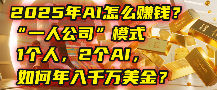 AI怎么赚钱？揭秘2025年“一人公司”模式：1个人，2个AI，如何年入千万美金？-芸启轻创