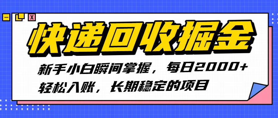 快递回收掘金，新手小白瞬间掌握，每日2000+轻松入账，长期稳定的项目-芸启轻创