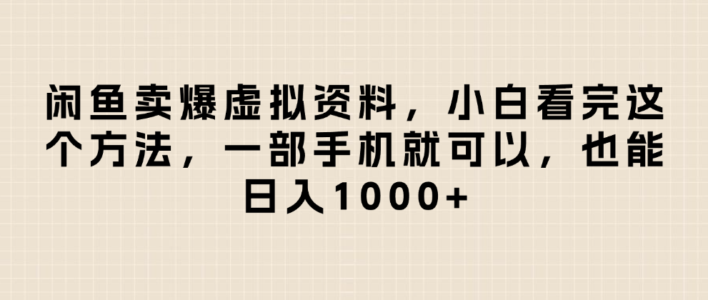 闲鱼卖爆虚拟资料，小白看完这个方法一部手机就可以，日入1000+-芸启轻创