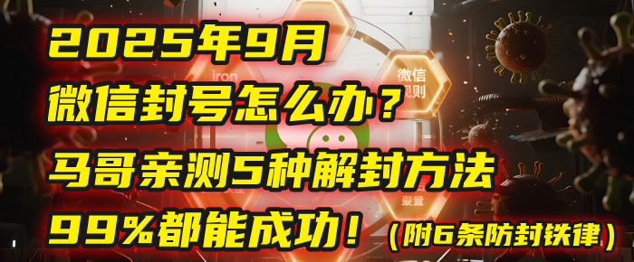 2025年9月微信封号怎么办?马哥亲测5种解封方法,99%都能成功!(附6条防封铁律)-芸启轻创