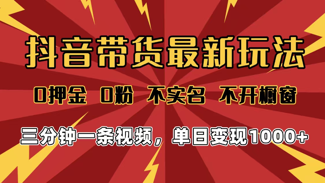 2025年抖音带货最新玩法，0押金0粉，不实名，不开橱窗，单日变现1000➕，小白最快当天见收益-芸启轻创