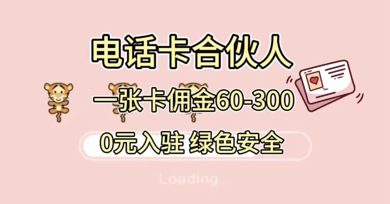 号卡合伙人，小白入门项目，一张卡佣金60-300 绿色安全-芸启轻创