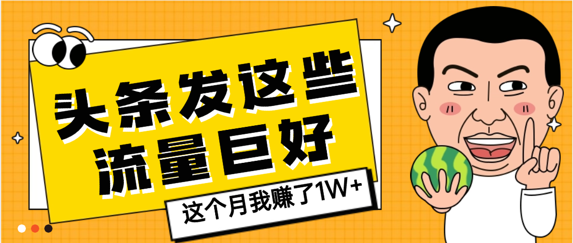 【天呐】头条上发这些内容，流量居然这么好，这个月我已经赚了1W+-芸启轻创