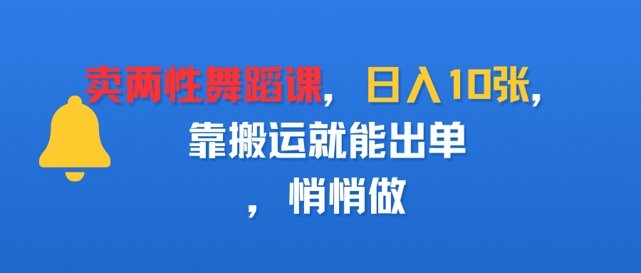 卖两性舞蹈课，日入10张，靠搬运就能出单，悄悄做-芸启轻创