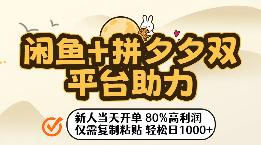 闲鱼+拼夕夕双平台助力！新人当天开单，80%高利润，仅需复制粘贴，轻松日入1000+-芸启轻创