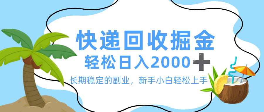 最新快递回收掘金，长期稳定的副业，新手小白当天上手，轻松日入 2000+-芸启轻创