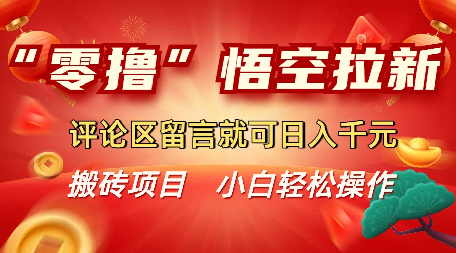 “零撸”悟空拉新玩法，评论区留言就可日入千元-芸启轻创