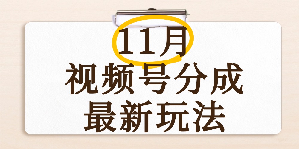 最新11月视频号分成计划全新玩法，几秒搞定视频，日入2000+，手机操作-芸启轻创