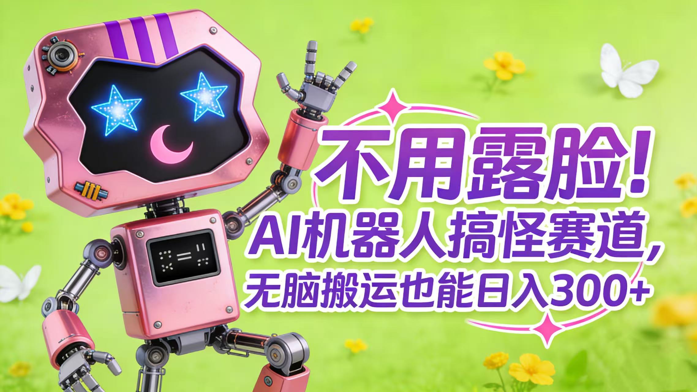 不用露脸！AI 机器人搞怪赛道，无脑搬运也能日入 300+-芸启轻创