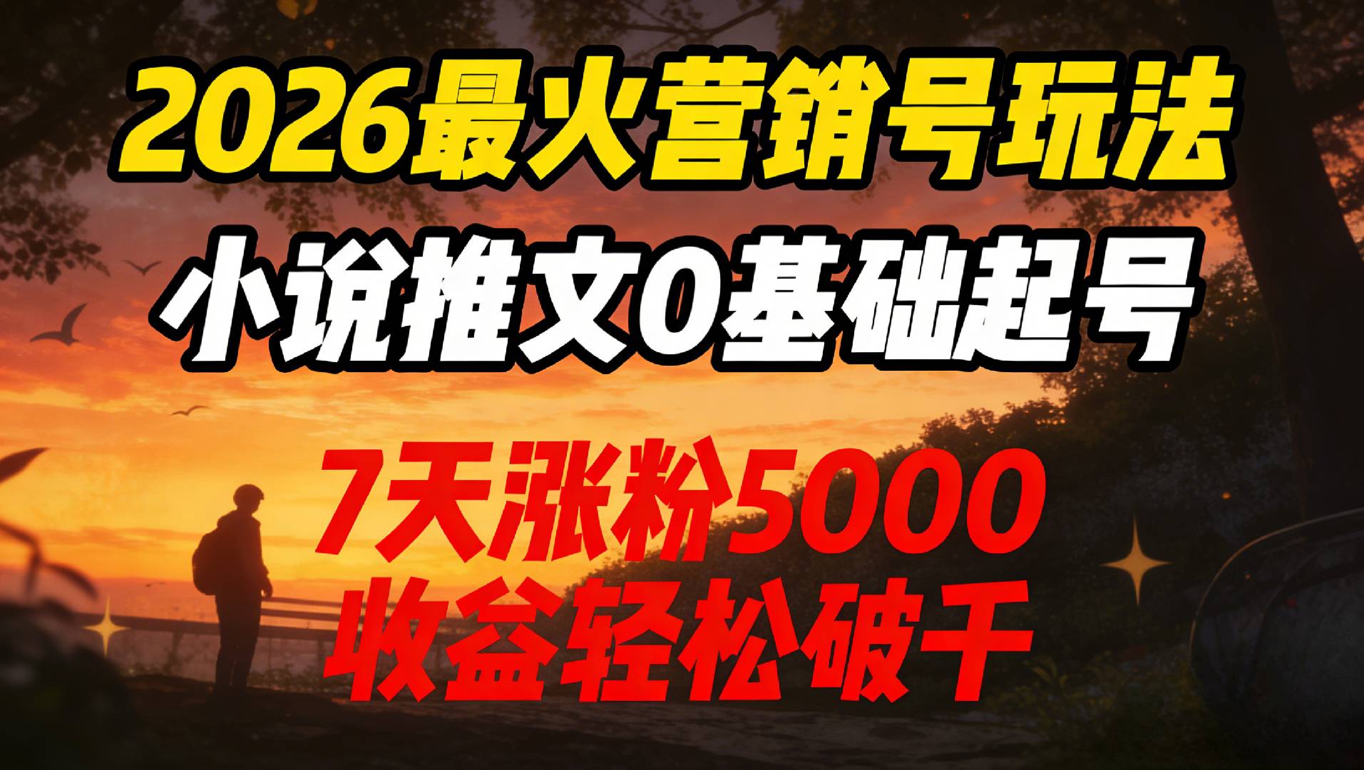 2026最火营销号玩法：小说推文0基础起号，7天涨粉5000，收益轻松破千！-芸启轻创