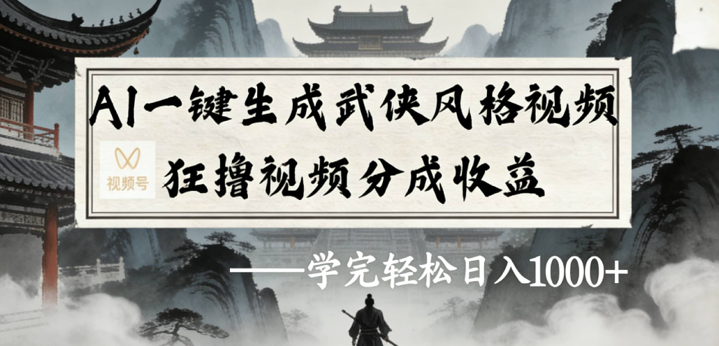 AI一键生成武侠风格视频视频号狂撸视频分成收益-芸启轻创