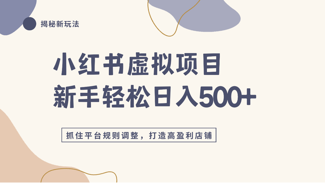 小红书虚拟项目实战4.0，抓住平台规则调整，单店日入500+！-芸启轻创
