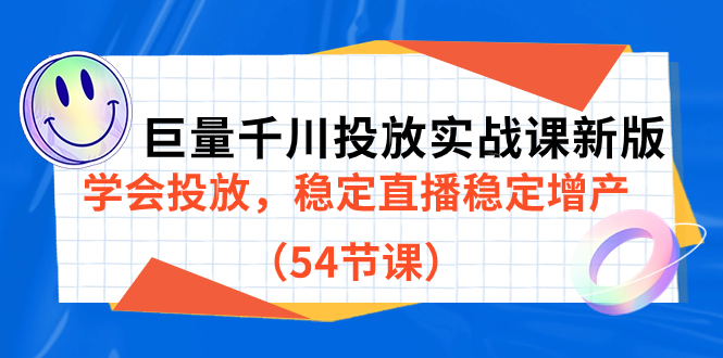 巨量千川投放实战课新版，学会投放，稳定直播稳定增产（54节课）-芸启轻创