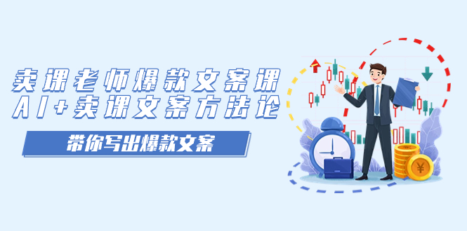 卖课老师爆款文案课,AI 卖课文案方法论,带你写出爆款文案-芸启轻创