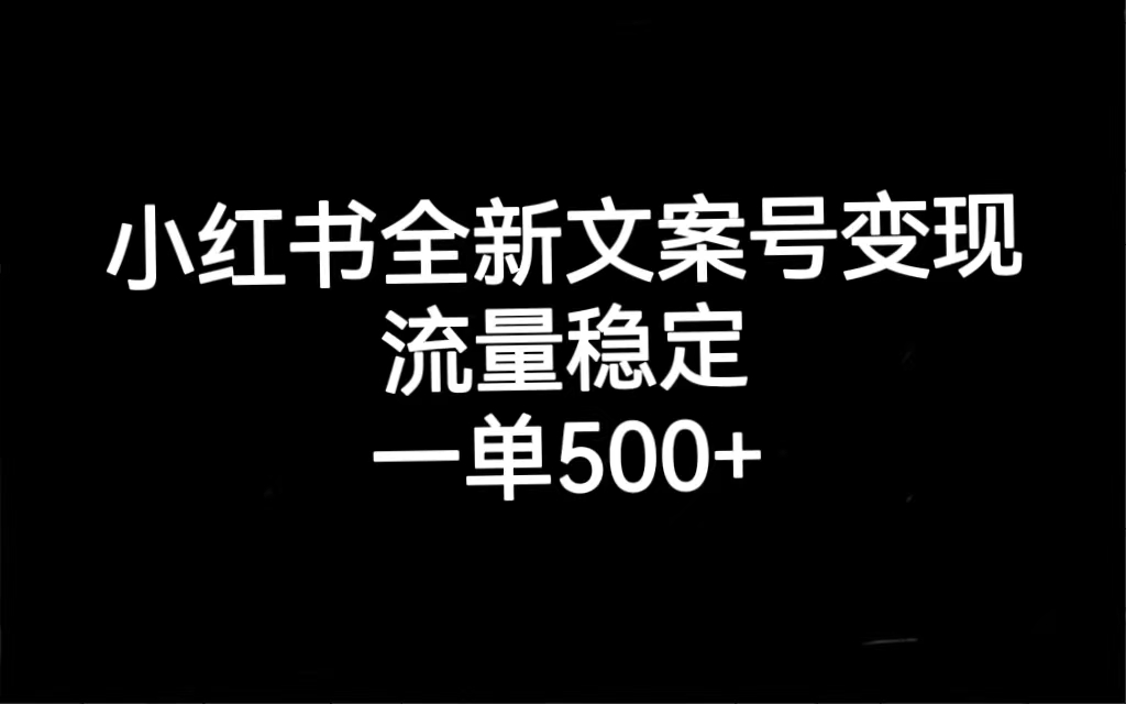 小红书全新文案号变现,流量稳定,一单收入500-芸启轻创