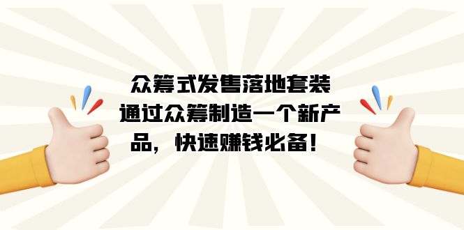 众筹式·发售落地套装：通过众筹制造一个新产品，快速赚钱必备！-芸启轻创