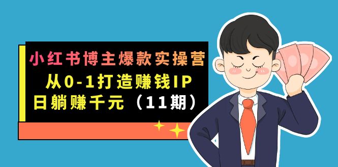 小红书博主爆款实操营·第11期：从0-1打造赚钱IP，日躺赚千元，9月完结新课-芸启轻创