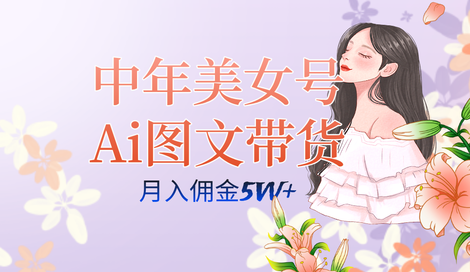 中年美女号ai图文带货3.0玩法,单号月入五位数,可多账号矩阵,全AI创作-芸启轻创