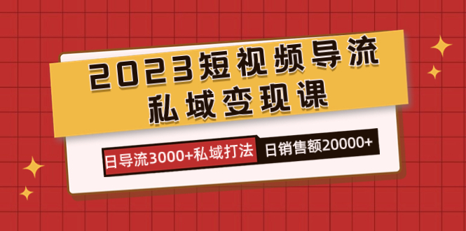 2023短视频导流·私域变现课，日导流3000 私域打法  日销售额2w-芸启轻创