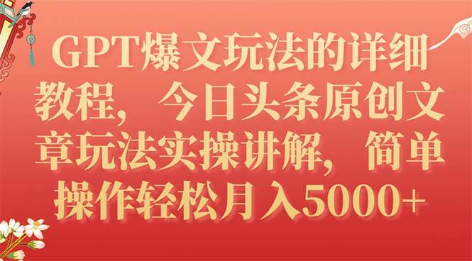GPT爆文玩法的详细教程，今日头条原创文章玩法实操讲解，简单操作月入5000-芸启轻创