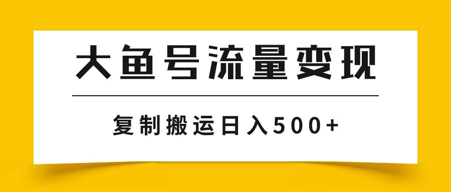 大鱼号流量变现玩法,播放量越高收益越高,无脑搬运复制日入500-芸启轻创
