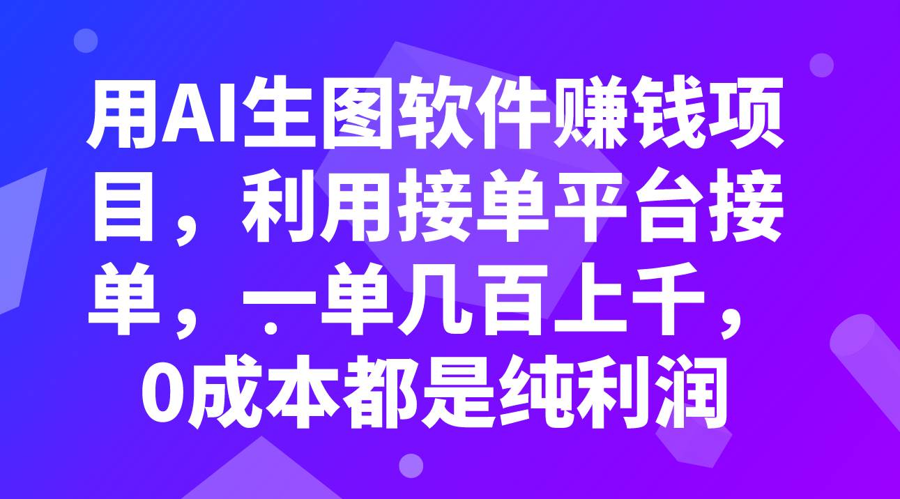用AI生图软件赚钱项目，利用接单平台接单，一单几百上千，0成本都是纯利润-芸启轻创