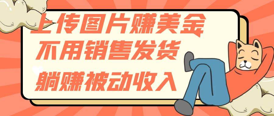 上传图片赚美金，不用销售发货躺赚被动收入-芸启轻创