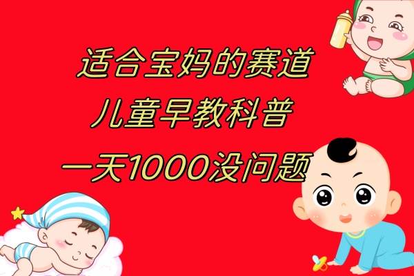 儿童早教科普，一单29.9--49.9，一天1000问题不大-芸启轻创