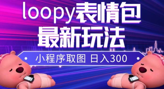 小狸猫loopy表情包小程序取图玩法，最新出的表情包素材-芸启轻创