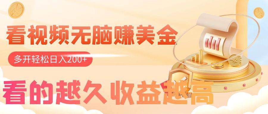 看视频无脑赚美金，手机可挂机，看的越久收益越高，多账号轻松日入200-芸启轻创