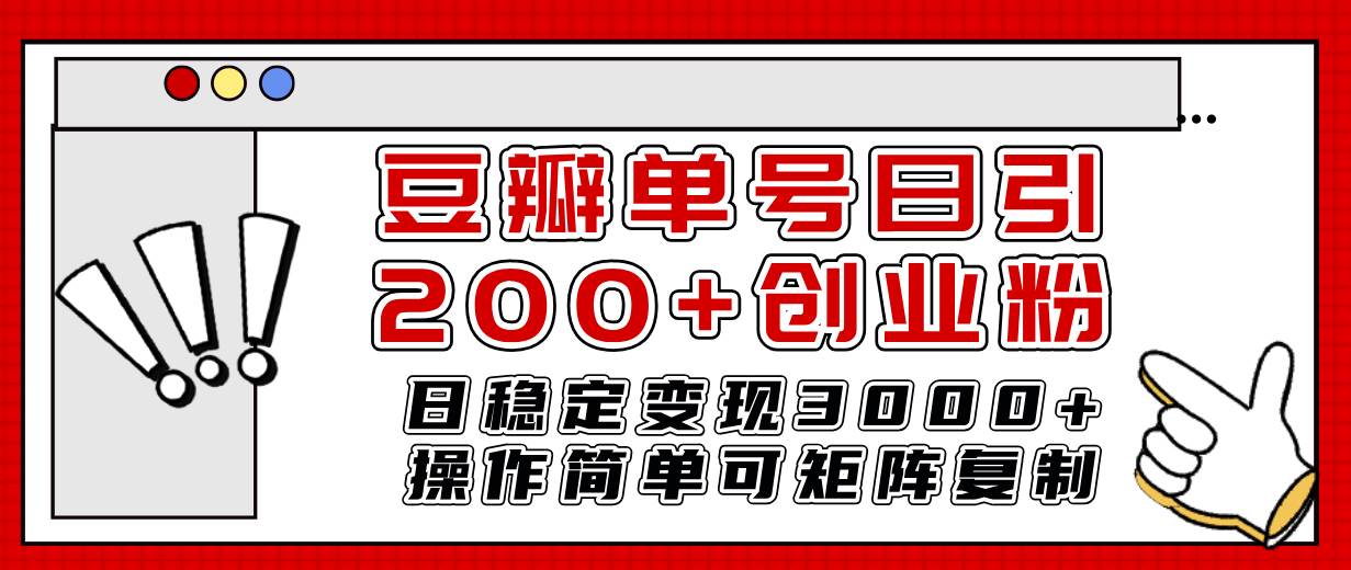 豆瓣单号日引200 创业粉日稳定变现3000 操作简单可矩阵复制！-芸启轻创