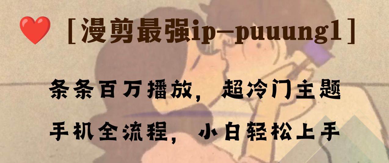 条条百万播放，漫剪最强冷门ip-puuung1，手机全流程，小白轻松学会！-芸启轻创