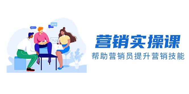 营销实操课，帮助营销员提升营销技能【完结】【音频 文档】-芸启轻创