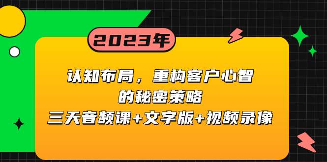 认知布局，重构客户心智的秘密策略三天音频课 文字版 视频录像-芸启轻创