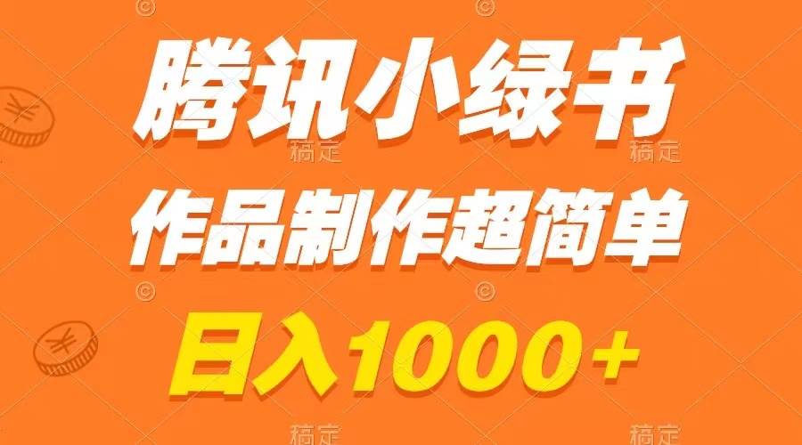 腾讯小绿书掘金，日入1000 ，作品制作超简单，小白也能学会-芸启轻创