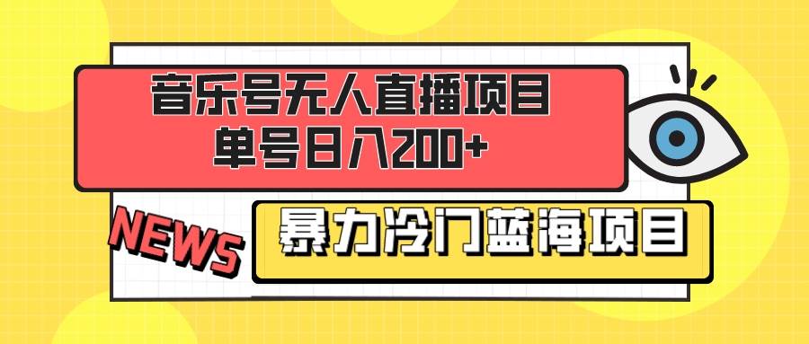 音乐号无人直播项目，单号日入200  妥妥暴力蓝海项目 最主要是小白也可操作-芸启轻创