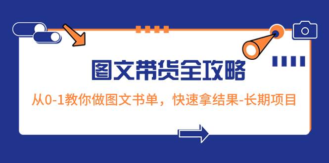 超火的图文带货全攻略：从0-1教你做图文书单，快速拿结果-长期项目-芸启轻创
