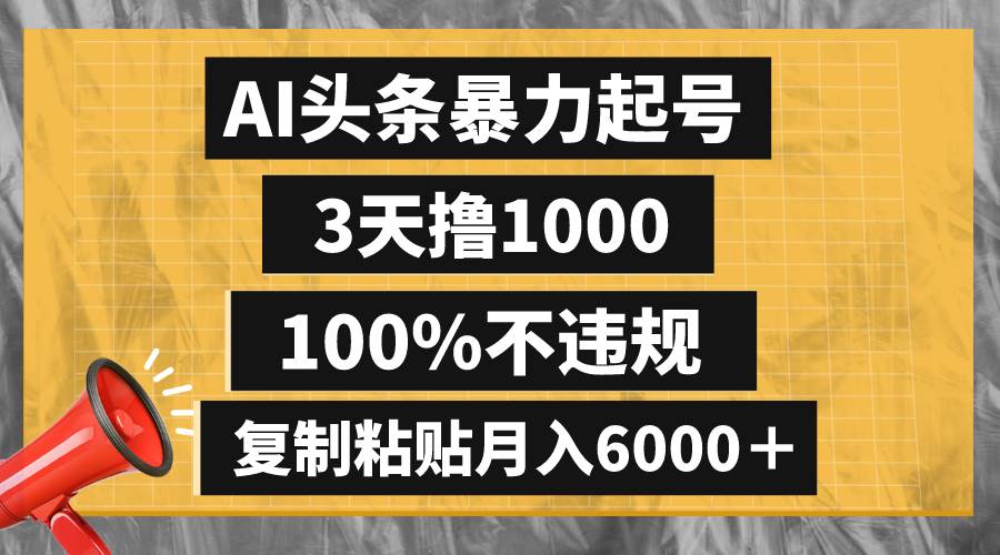 AI头条暴力起号，3天撸1000,100%不违规，复制粘贴月入6000＋-芸启轻创