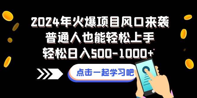 2024年火爆项目风口来袭普通人也能轻松上手轻松日入500-1000-芸启轻创