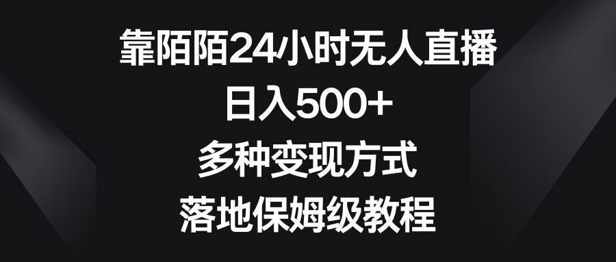 靠陌陌24小时无人直播，日入500 ，多种变现方式，落地保姆级教程-芸启轻创