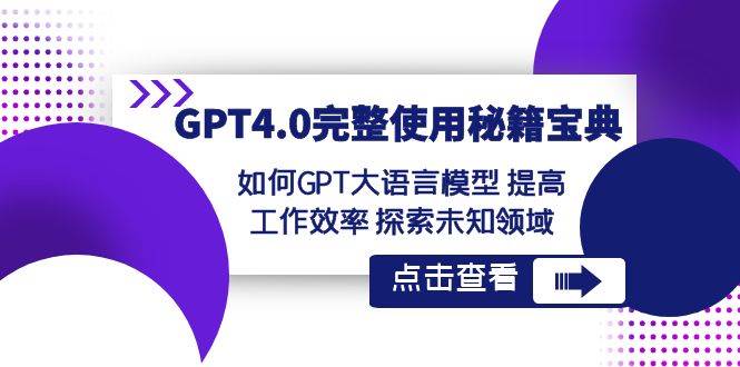 GPT4.0完整使用-秘籍宝典：如何GPT大语言模型 提高工作效率 探索未知领域-芸启轻创