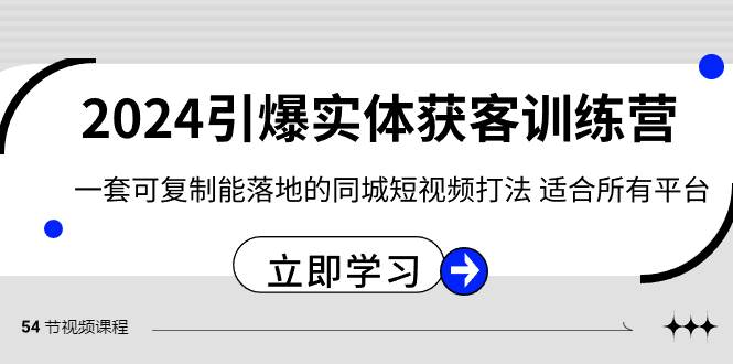 2024·引爆实体获客训练营 一套可复制能落地的同城短视频打法 适合所有平台-芸启轻创