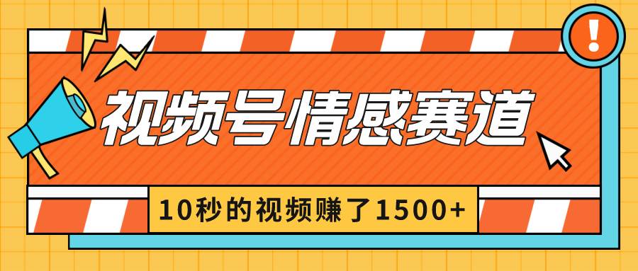 2024最新视频号创作者分成暴利玩法-情感赛道，10秒视频赚了1500-芸启轻创