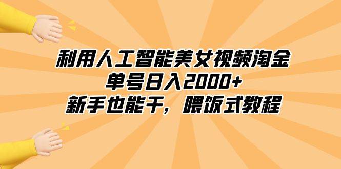 利用人工智能美女视频淘金，单号日入2000 ，新手也能干，喂饭式教程-芸启轻创
