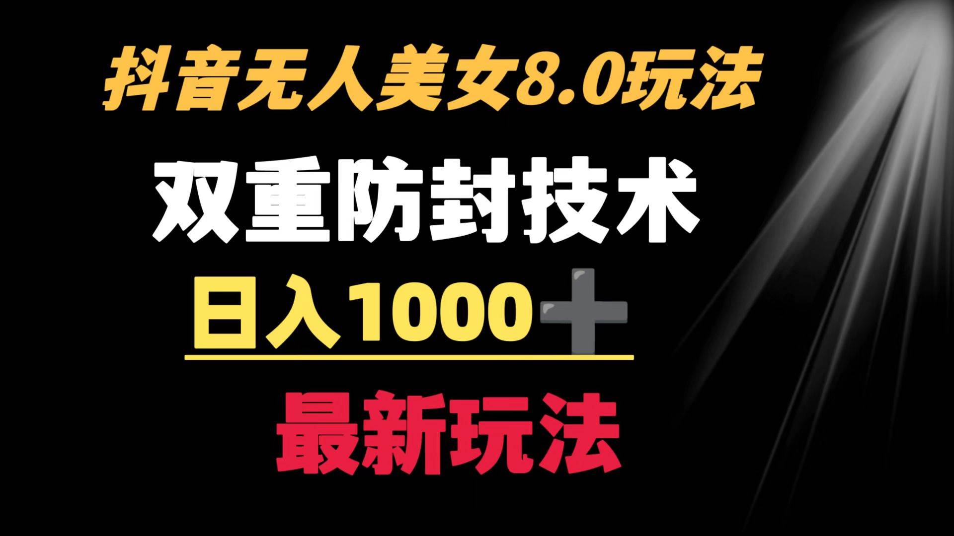 抖音无人美女玩法 双重防封手段 不封号日入1000 教程 软件 素材-芸启轻创